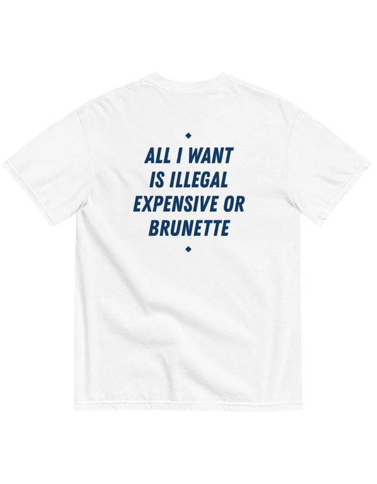 ALL I WANT IS ILLEGAL, EXPENSIVE OR BRUNETTE
