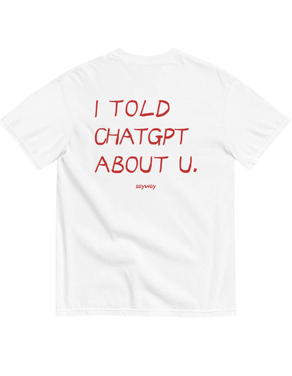 I TOLD CHATGPT ABOUT YOU
