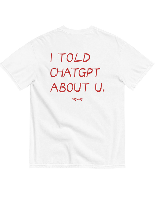 I TOLD CHATGPT ABOUT YOU