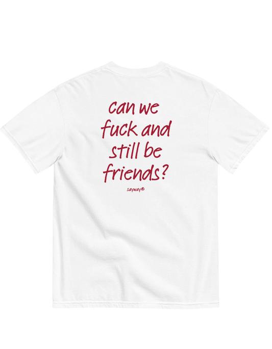 CAN WE FUCK AND STILL BE FRIENDS