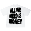 ALL WE NEED IS MONEY TEE